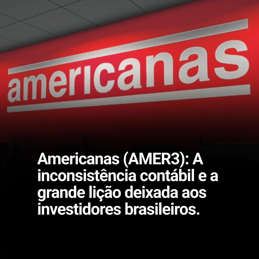 Americanas (AMER3): A inconsistência contábil e a grande lição deixada aos investidores brasileiros.